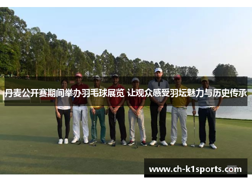 丹麦公开赛期间举办羽毛球展览 让观众感受羽坛魅力与历史传承