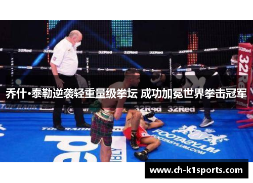 乔什·泰勒逆袭轻重量级拳坛 成功加冕世界拳击冠军