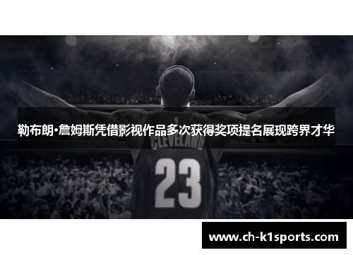 勒布朗·詹姆斯凭借影视作品多次获得奖项提名展现跨界才华
