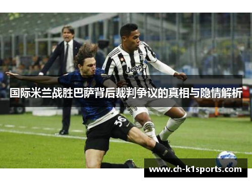 国际米兰战胜巴萨背后裁判争议的真相与隐情解析