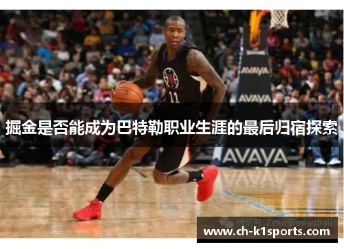 掘金是否能成为巴特勒职业生涯的最后归宿探索