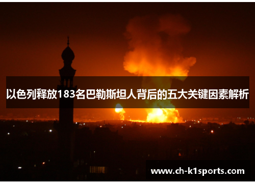 以色列释放183名巴勒斯坦人背后的五大关键因素解析
