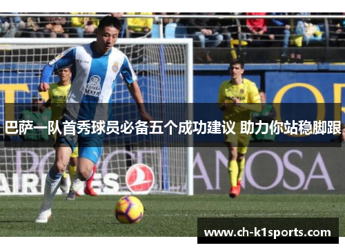 巴萨一队首秀球员必备五个成功建议 助力你站稳脚跟