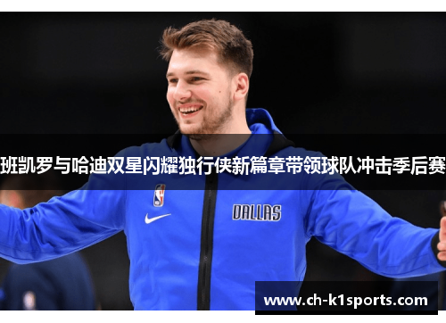 班凯罗与哈迪双星闪耀独行侠新篇章带领球队冲击季后赛
