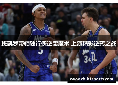 班凯罗带领独行侠逆袭魔术 上演精彩逆转之战