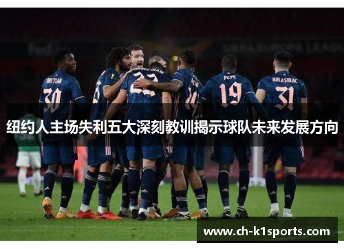 纽约人主场失利五大深刻教训揭示球队未来发展方向