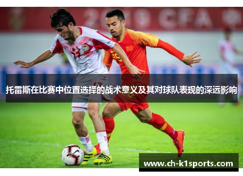 托雷斯在比赛中位置选择的战术意义及其对球队表现的深远影响
