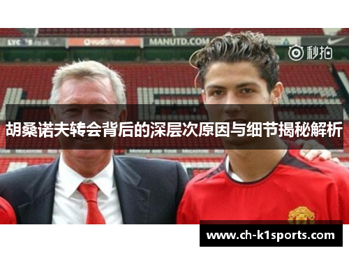 胡桑诺夫转会背后的深层次原因与细节揭秘解析
