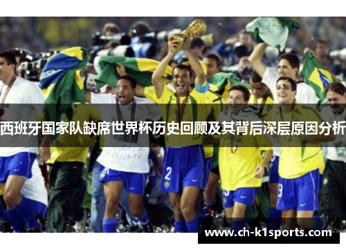 西班牙国家队缺席世界杯历史回顾及其背后深层原因分析