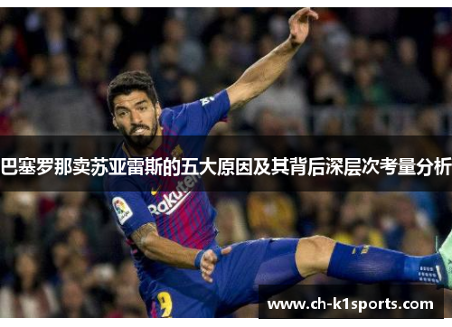 巴塞罗那卖苏亚雷斯的五大原因及其背后深层次考量分析 巴塞罗那卖苏亚雷斯的五大原因及其背后深层次考量分析