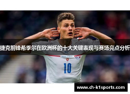 捷克前锋希季尔在欧洲杯的十大关键表现与赛场亮点分析