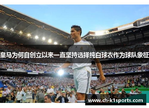 皇马为何自创立以来一直坚持选择纯白球衣作为球队象征