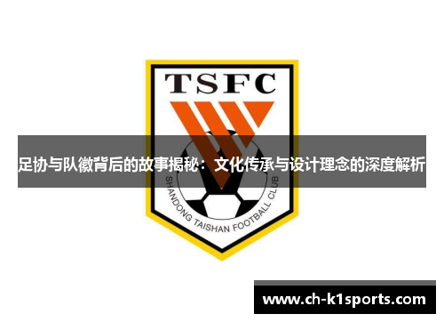 足协与队徽背后的故事揭秘：文化传承与设计理念的深度解析