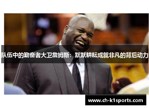 队伍中的勤奋者大卫詹姆斯：默默耕耘成就非凡的背后动力