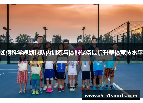 如何科学规划球队内训练与体能储备以提升整体竞技水平