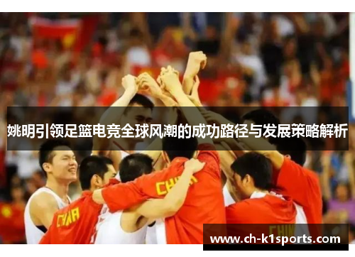 姚明引领足篮电竞全球风潮的成功路径与发展策略解析